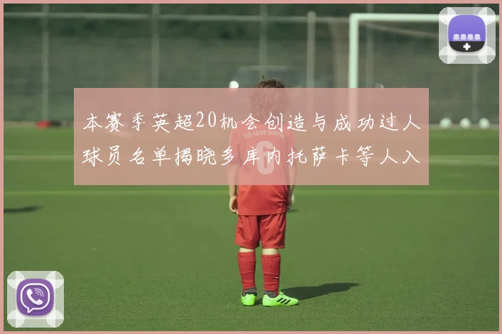 本赛季英超20机会创造与成功过人球员名单揭晓多库内托萨卡等人入选