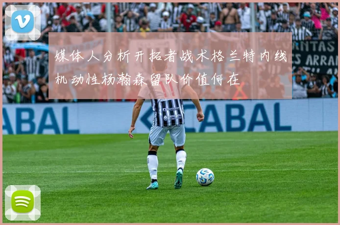 媒体人分析开拓者战术格兰特内线机动性杨瀚森留队价值何在